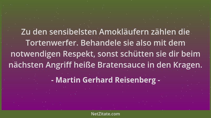 Martin Gerhard Reisenberg - Zu den sensibelsten Amokläufern zählen die Tortenwerfer. Behandele sie also mit dem notwendigen...