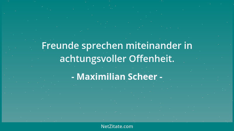 Maximilian Scheer - Freunde sprechen miteinander in achtungsvoller Offenheit....