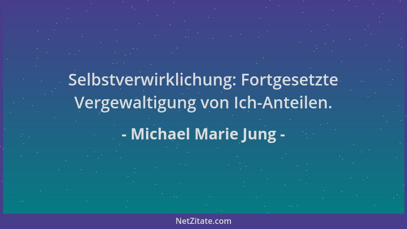 Michael Marie Jung - Selbstverwirklichung: Fortgesetzte Vergewaltigung von Ich-Anteilen....