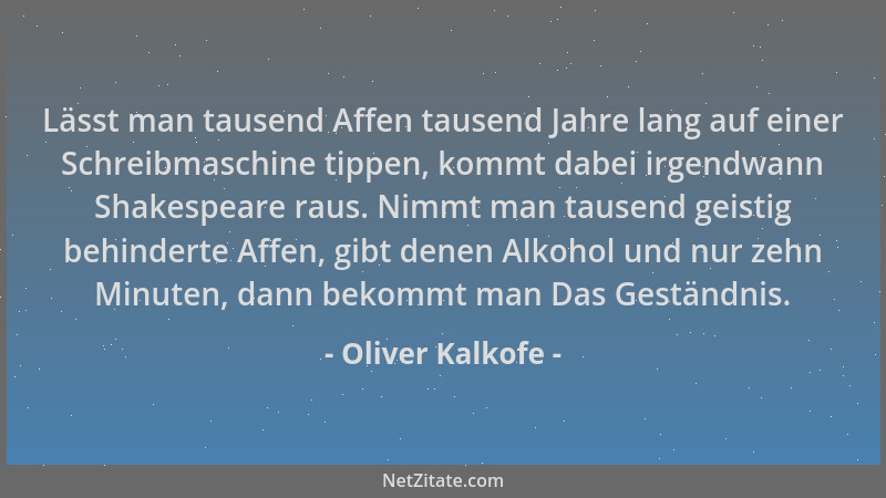Oliver Kalkofe - Lässt man tausend Affen tausend Jahre lang auf einer Schreibmaschine tippen, kommt dabei irgendwann Shakes...