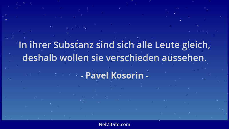 Pavel Kosorin - In ihrer Substanz sind sich alle Leute gleich, deshalb wollen sie verschieden aussehen....