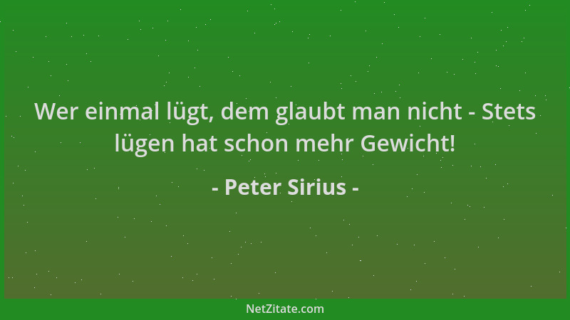 Peter Sirius - Wer einmal lügt, dem glaubt man nicht - Stets lügen hat schon mehr Gewicht!...
