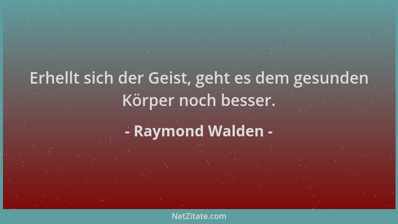 Raymond Walden - Erhellt sich der Geist, geht es dem gesunden Körper noch besser....