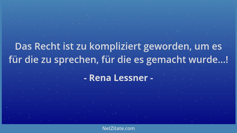 Rena Lessner - Das Recht ist zu kompliziert geworden, um es für die zu sprechen, für die es gemacht wurde...!...