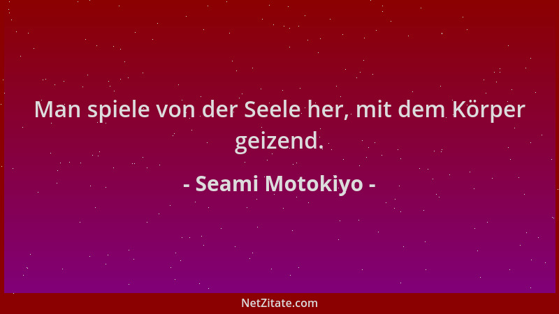Seami Motokiyo - Man spiele von der Seele her, mit dem Körper geizend....
