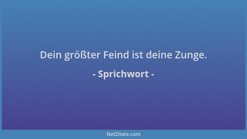 Sprichwort - Dein größter Feind ist deine Zunge....
