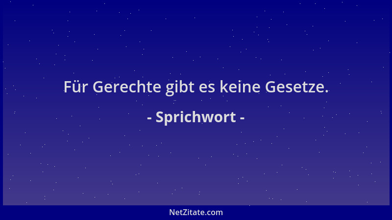 Sprichwort - Für Gerechte gibt es keine Gesetze....