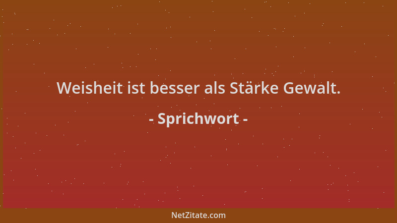 Sprichwort - Weisheit ist besser als Stärke Gewalt....