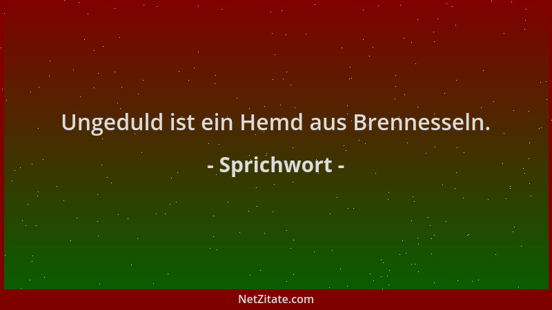 Sprichwort - Ungeduld ist ein Hemd aus Brennesseln....