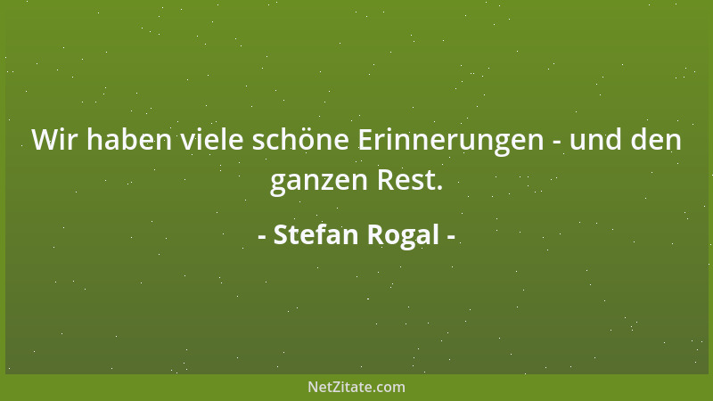 Stefan Rogal - Wir haben viele schöne Erinnerungen - und den ganzen Rest....