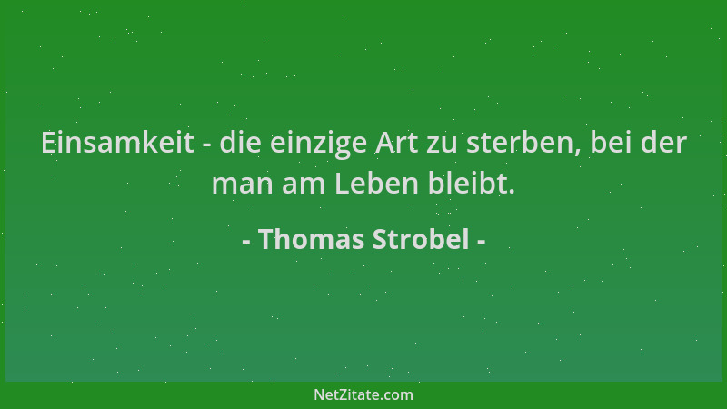Thomas Strobel - Einsamkeit - die einzige Art zu sterben, bei der man am Leben bleibt....