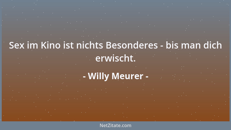 Willy Meurer - Sex im Kino ist nichts Besonderes - bis man dich erwischt....