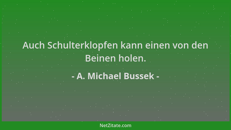 A. Michael Bussek - Auch Schulterklopfen kann einen von den Beinen holen....