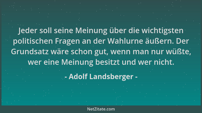 Adolf Landsberger - Jeder soll seine Meinung über die wichtigsten politischen Fragen an der Wahlurne äußern. Der Grundsatz...