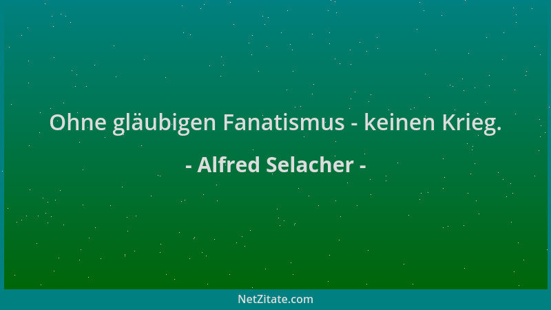 Alfred Selacher - Ohne gläubigen Fanatismus - keinen Krieg....
