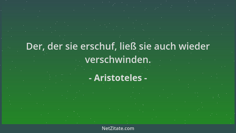 Aristoteles - Der, der sie erschuf, ließ sie auch wieder verschwinden....