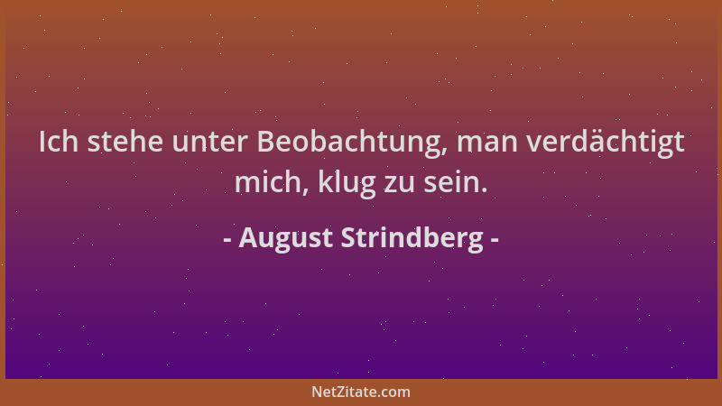 August Strindberg - Ich stehe unter Beobachtung, man verdächtigt mich, klug zu sein....
