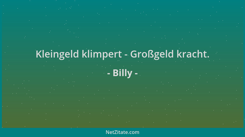 Billy - Kleingeld klimpert - Großgeld kracht....