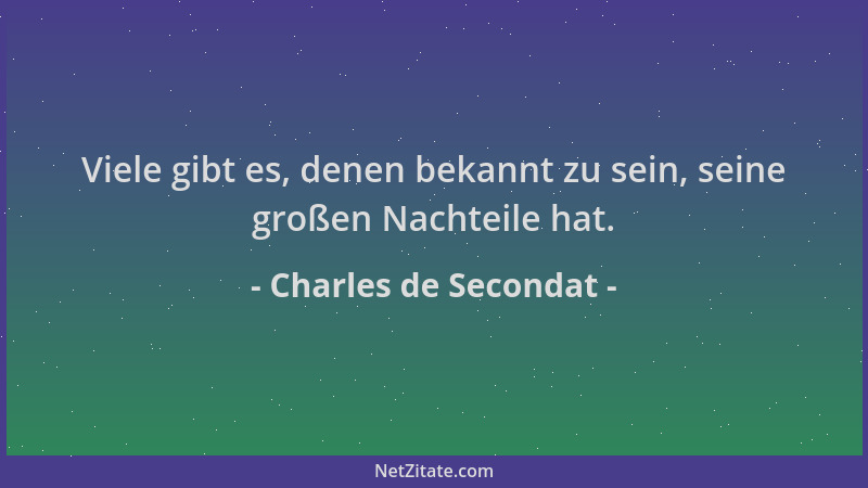 Charles de Secondat - Viele gibt es, denen bekannt zu sein, seine großen Nachteile hat....
