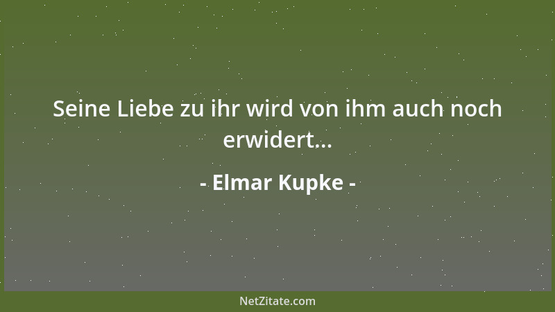 Elmar Kupke - Seine Liebe zu ihr wird von ihm auch noch erwidert......