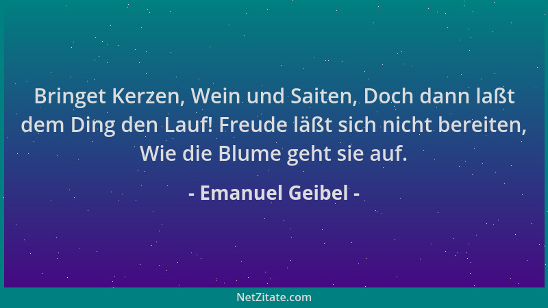 Emanuel Geibel - Bringet Kerzen, Wein und Saiten, Doch dann laßt dem Ding den Lauf! Freude läßt sich nicht bereiten, Wie di...