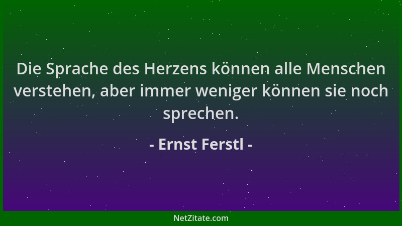 Ernst Ferstl - Die Sprache des Herzens können alle Menschen verstehen, aber immer weniger können sie noch sprechen....
