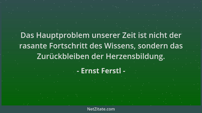 Ernst Ferstl - Das Hauptproblem unserer Zeit ist nicht der rasante Fortschritt des Wissens, sondern das Zurückbleiben der H...
