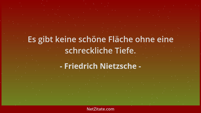Friedrich Nietzsche - Es gibt keine schöne Fläche ohne eine schreckliche Tiefe....