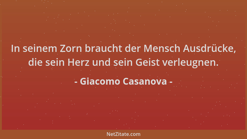 Giacomo Casanova - In seinem Zorn braucht der Mensch Ausdrücke, die sein Herz und sein Geist verleugnen....