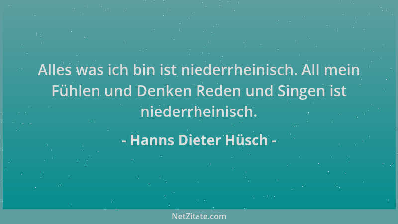 Hanns Dieter Hüsch - Alles was ich bin ist niederrheinisch. All mein Fühlen und Denken Reden und Singen ist niederrheinisch...