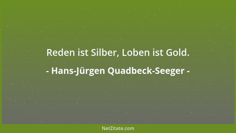 Hans-Jürgen Quadbeck-Seeger - Reden ist Silber, Loben ist Gold....