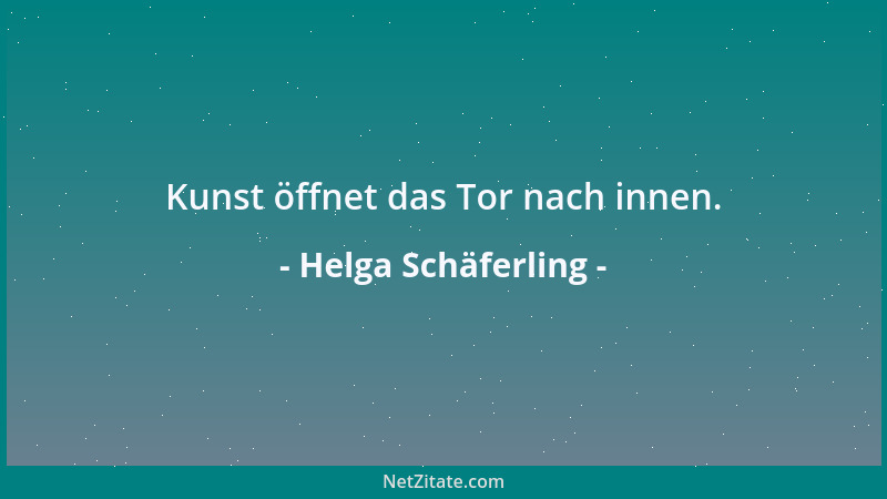 Helga Schäferling - Kunst öffnet das Tor nach innen....