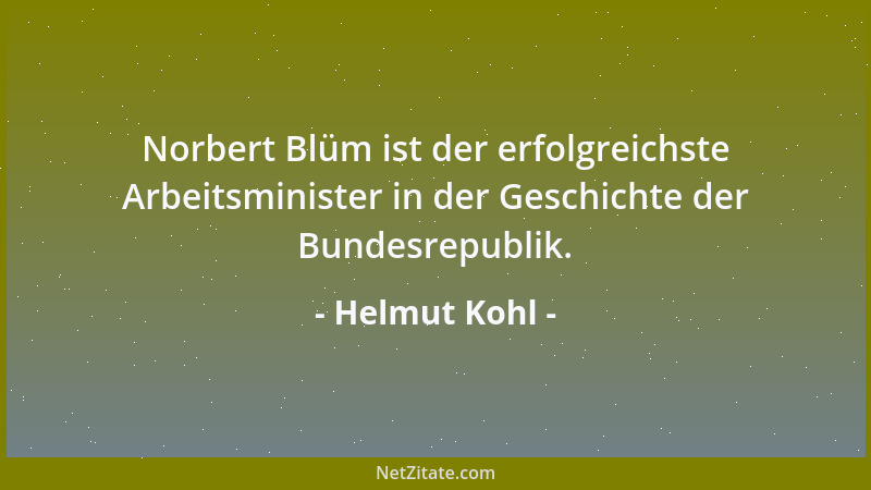 Helmut Kohl - Norbert Blüm ist der erfolgreichste Arbeitsminister in der Geschichte der Bundesrepublik....