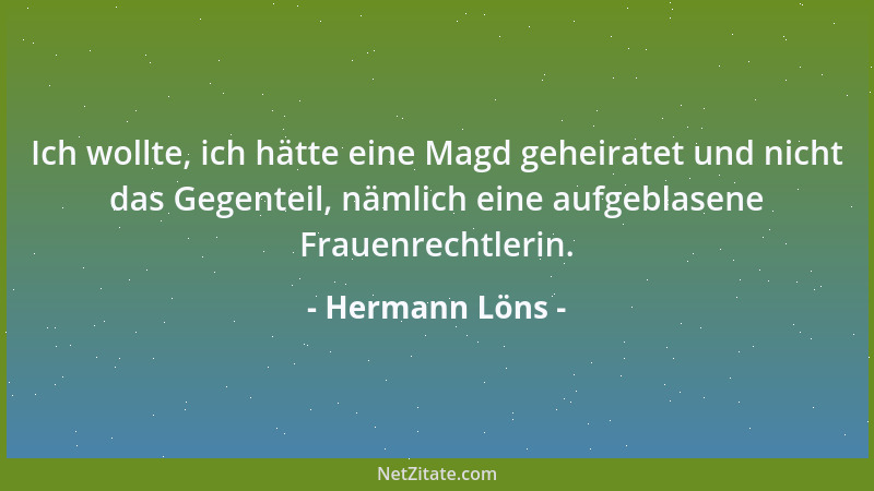 Hermann Löns - Ich wollte, ich hätte eine Magd geheiratet und nicht das Gegenteil, nämlich eine aufgeblasene Frauenrechtler...