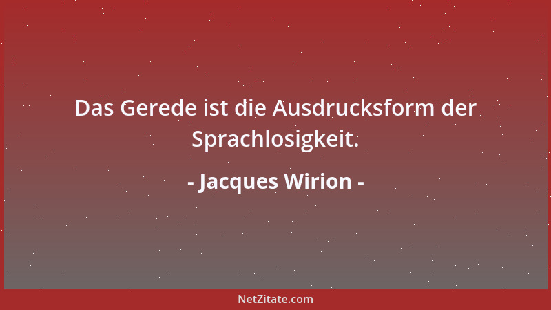 Jacques Wirion - Das Gerede ist die Ausdrucksform der Sprachlosigkeit....