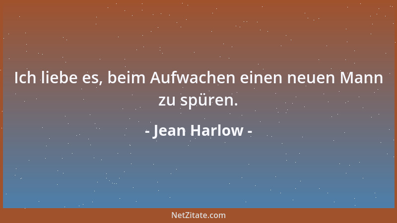 Jean Harlow - Ich liebe es, beim Aufwachen einen neuen Mann zu spüren....