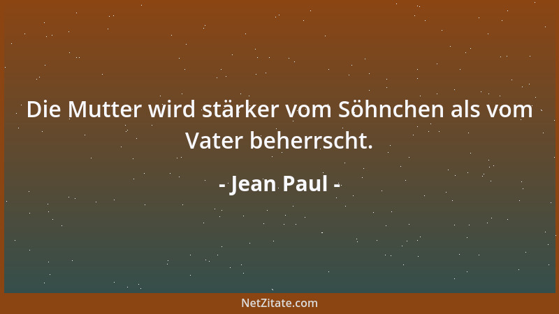 Jean Paul - Die Mutter wird stärker vom Söhnchen als vom Vater beherrscht....