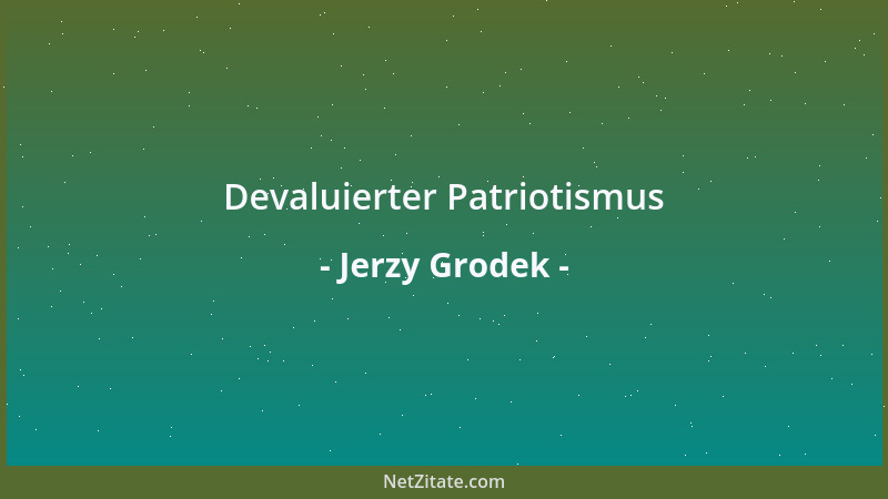 Jerzy Grodek - Devaluierter Patriotismus...