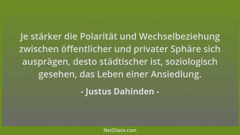 Justus Dahinden - Je stärker die Polarität und Wechselbeziehung zwischen öffentlicher und privater Sphäre sich ausprägen, d...