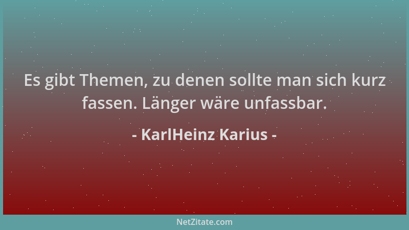 KarlHeinz Karius - Es gibt Themen, zu denen sollte man sich kurz fassen. Länger wäre unfassbar....