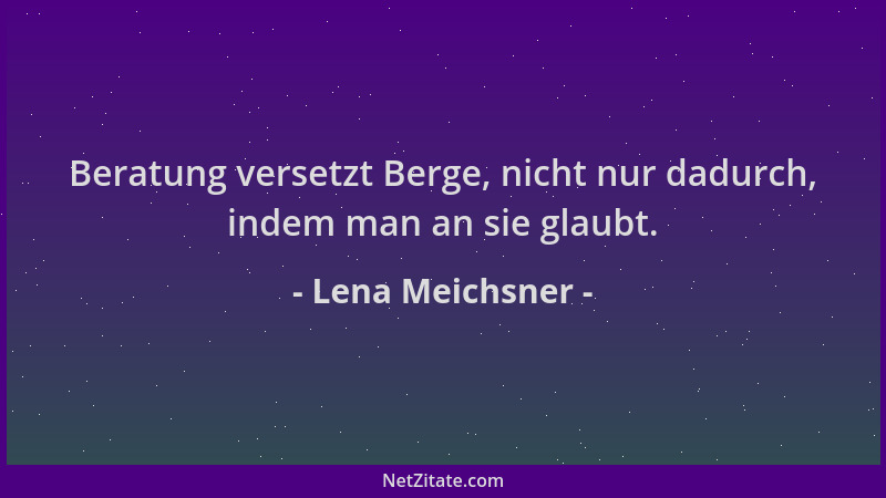 Lena Meichsner - Beratung versetzt Berge, nicht nur dadurch, indem man an sie glaubt....