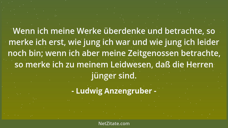Ludwig Anzengruber - Die Tugend trägt nie zur Unterhaltung bei, das Laster zuweilen, die Dummheit immer....
