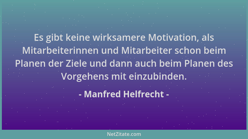 Manfred Helfrecht - Es gibt keine wirksamere Motivation, als Mitarbeiterinnen und Mitarbeiter schon beim Planen der Ziele u...