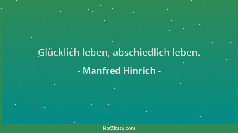 Manfred Hinrich - Glücklich leben, abschiedlich leben....