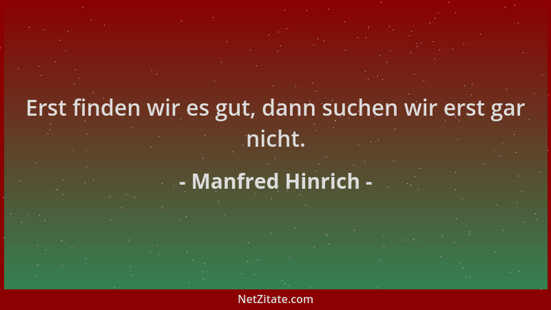 Manfred Hinrich - Erst finden wir es gut, dann suchen wir erst gar nicht....