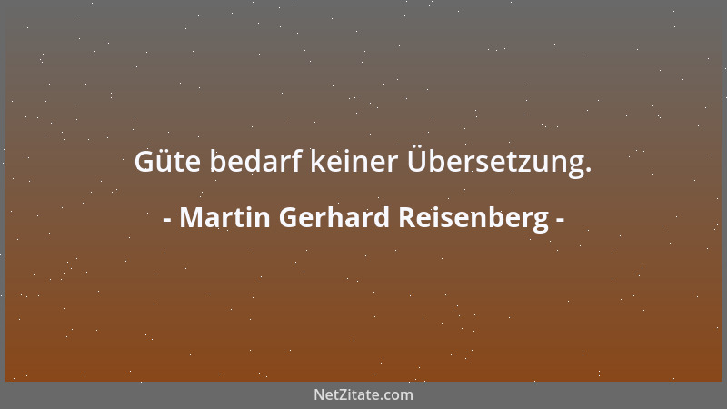 Martin Gerhard Reisenberg - Güte bedarf keiner Übersetzung....