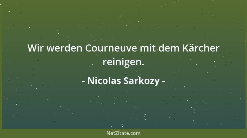 Nicolas Sarkozy - Wir werden Courneuve mit dem Kärcher reinigen....