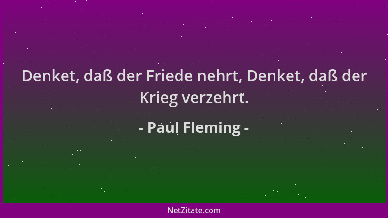 Paul Fleming - Denket, daß der Friede nehrt, Denket, daß der Krieg verzehrt....