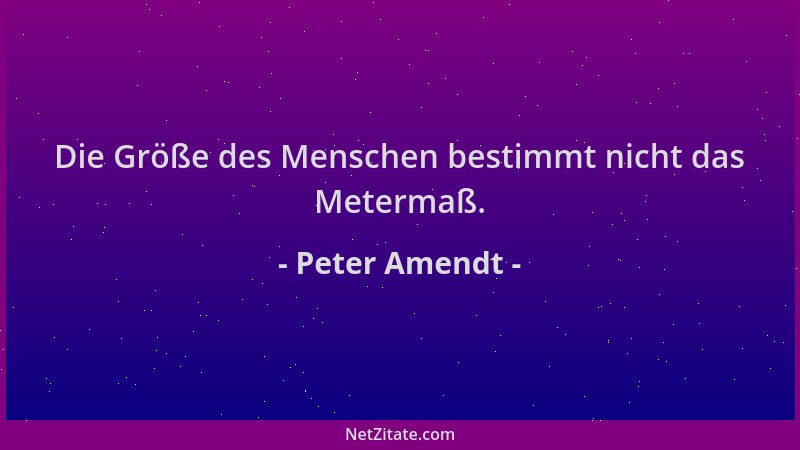 Peter Amendt - Die Größe des Menschen bestimmt nicht das Metermaß....