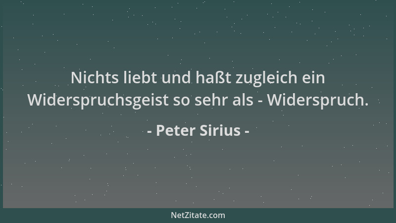 Peter Sirius - Nichts liebt und haßt zugleich ein Widerspruchsgeist so sehr als - Widerspruch....
